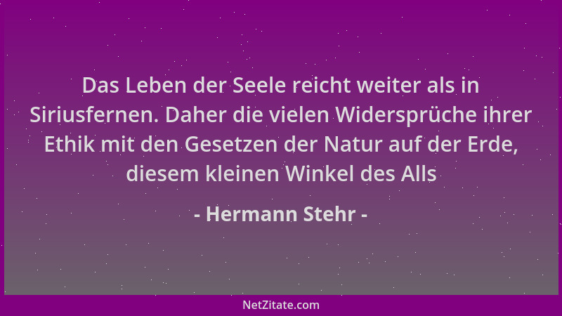 Hermann Stehr - Das Leben der Seele reicht weiter als in Siriusfernen. Daher die vielen Widersprüche ihrer Ethik mit den Ge...