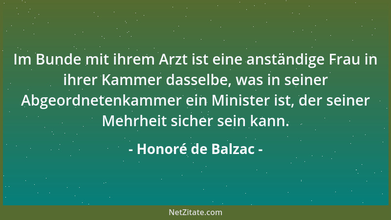Honoré de Balzac - Im Bunde mit ihrem Arzt ist eine anständige Frau in ihrer Kammer dasselbe, was in seiner Abgeordnetenkam...