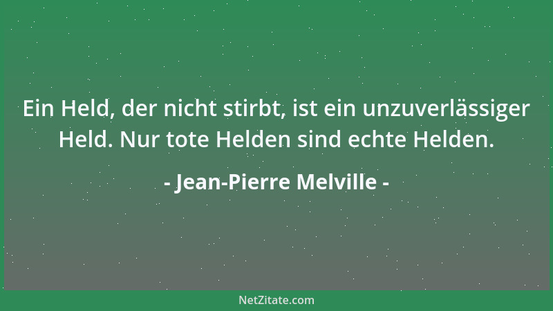 Jean-Pierre Melville - Ein Held, der nicht stirbt, ist ein unzuverlässiger Held. Nur tote Helden sind echte Helden....