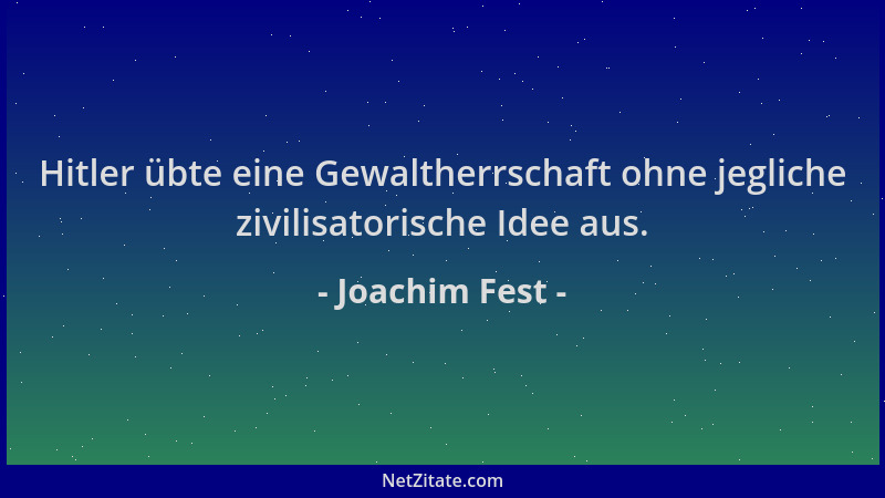 Joachim Fest - Hitler übte eine Gewaltherrschaft ohne jegliche zivilisatorische Idee aus....
