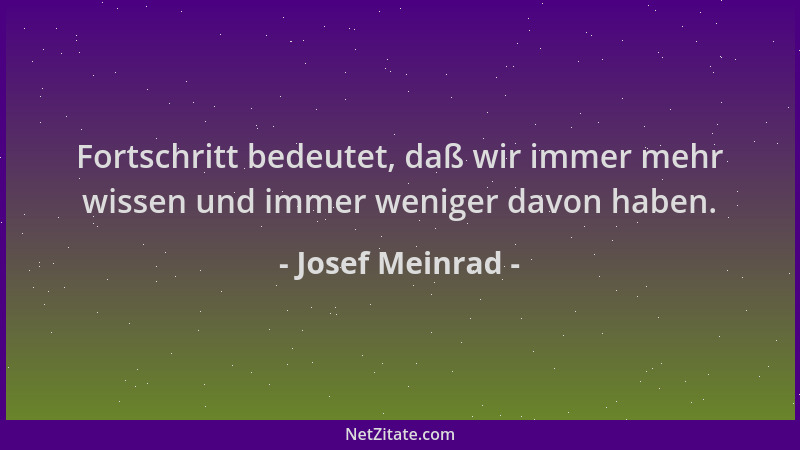 Josef Meinrad - Fortschritt bedeutet, daß wir immer mehr wissen und immer weniger davon haben....