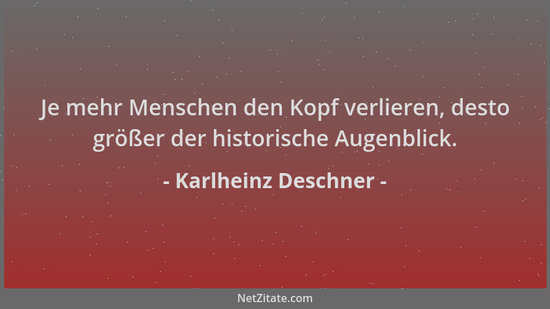 Karlheinz Deschner - Je mehr Menschen den Kopf verlieren, desto größer der historische Augenblick....