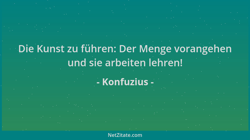 Konfuzius - Die Kunst zu führen: Der Menge vorangehen und sie arbeiten lehren!...