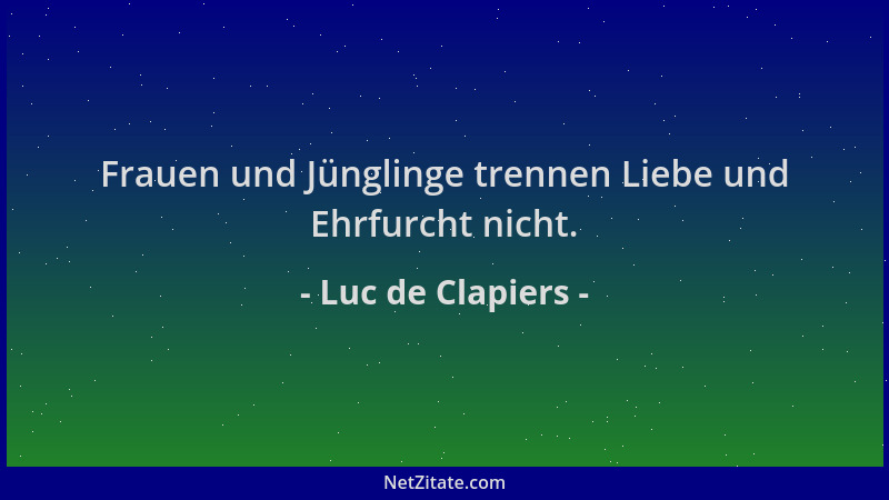 Luc de Clapiers - Frauen und Jünglinge trennen Liebe und Ehrfurcht nicht....