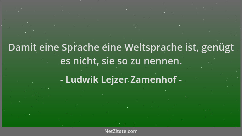Ludwik Lejzer Zamenhof - Damit eine Sprache eine Weltsprache ist, genügt es nicht, sie so zu nennen....