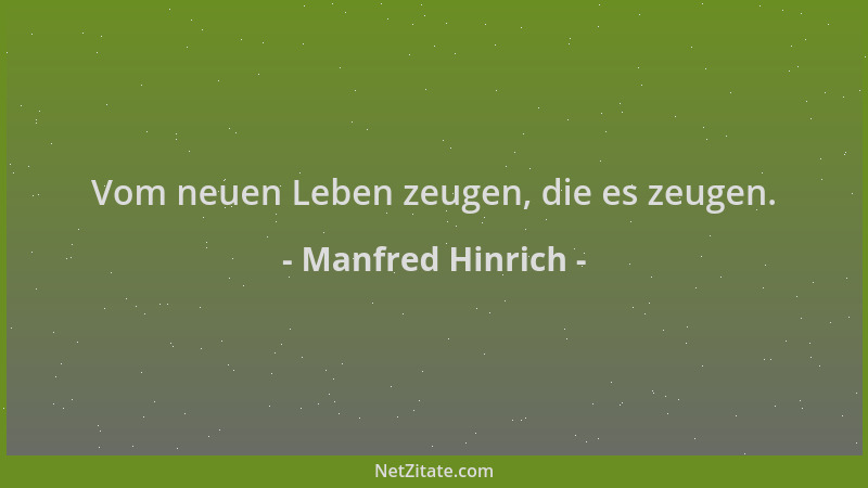 Manfred Hinrich - Vom neuen Leben zeugen, die es zeugen....
