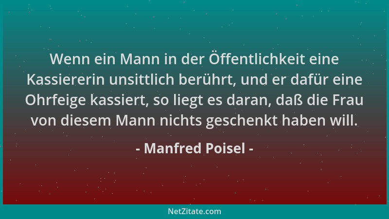 Manfred Poisel - Wenn ein Mann in der Öffentlichkeit eine Kassiererin unsittlich berührt, und er dafür eine Ohrfeige kassie...