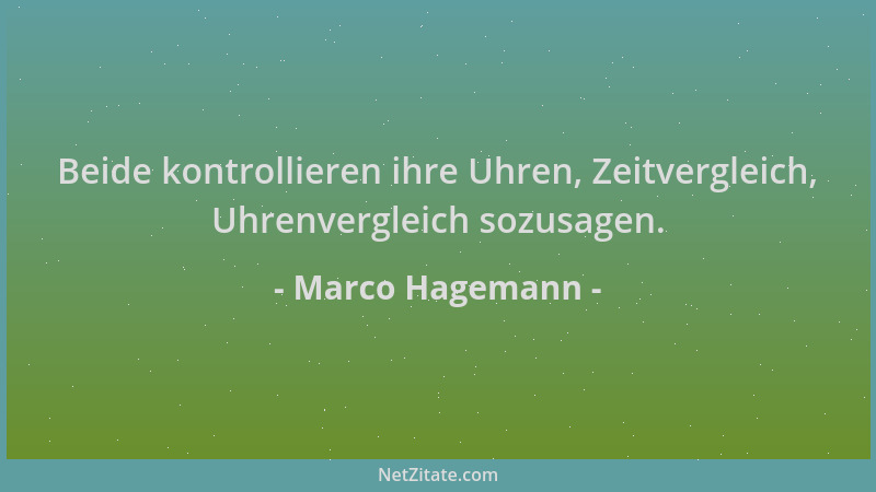 Marco Hagemann - Beide kontrollieren ihre Uhren, Zeitvergleich, Uhrenvergleich sozusagen....