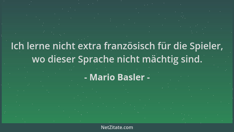 Mario Basler - Ich lerne nicht extra französisch für die Spieler, wo dieser Sprache nicht mächtig sind....