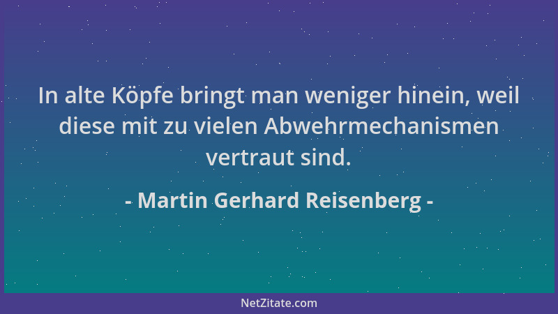 Martin Gerhard Reisenberg - In alte Köpfe bringt man weniger hinein, weil diese mit zu vielen Abwehrmechanismen vertraut si...