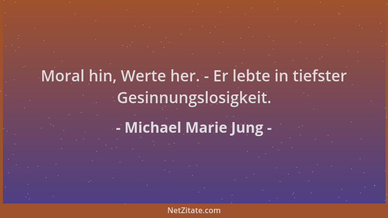 Michael Marie Jung - Moral hin, Werte her. - Er lebte in tiefster Gesinnungslosigkeit....