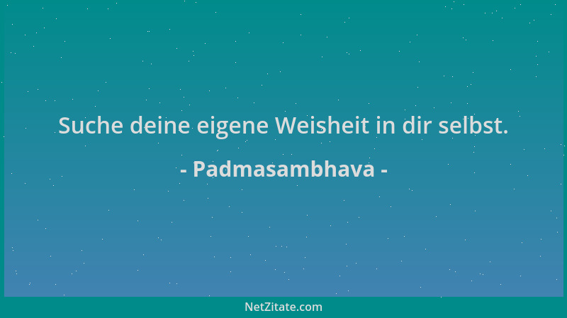 Padmasambhava - Suche deine eigene Weisheit in dir selbst....