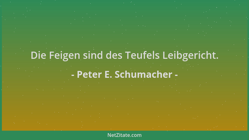 Peter E. Schumacher - Die Feigen sind des Teufels Leibgericht....