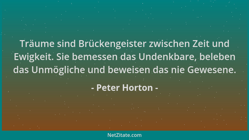 Peter Horton - Träume sind Brückengeister zwischen Zeit und Ewigkeit. Sie bemessen das Undenkbare, beleben das Unmögliche u...