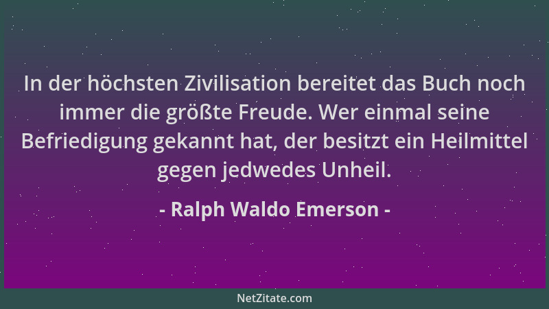 Ralph Waldo Emerson - In der höchsten Zivilisation bereitet das Buch noch immer die größte Freude. Wer einmal seine Befried...