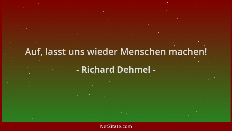 Richard Dehmel - Auf, lasst uns wieder Menschen machen!...