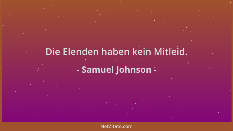 Samuel Johnson - Die Elenden haben kein Mitleid....