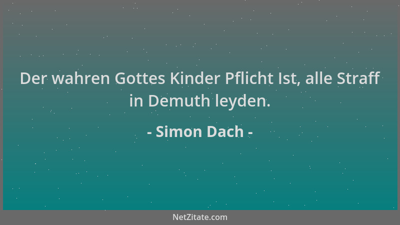 Simon Dach - Der wahren Gottes Kinder Pflicht Ist, alle Straff in Demuth leyden....