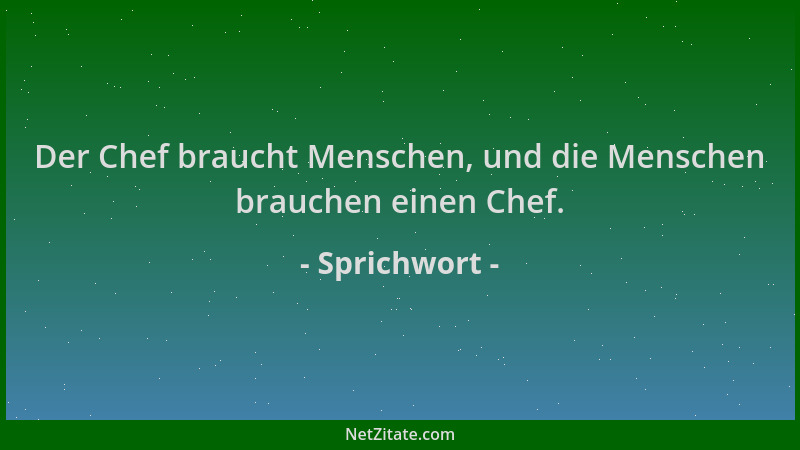 Sprichwort - Der Chef braucht Menschen, und die Menschen brauchen einen Chef....