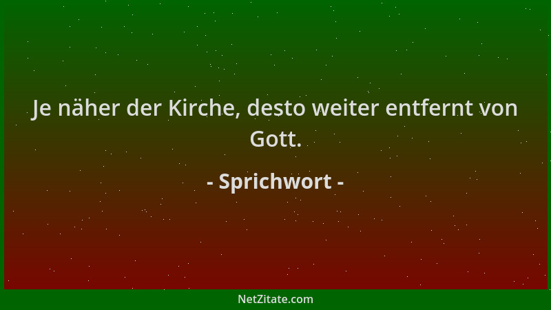Sprichwort - Je näher der Kirche, desto weiter entfernt von Gott....