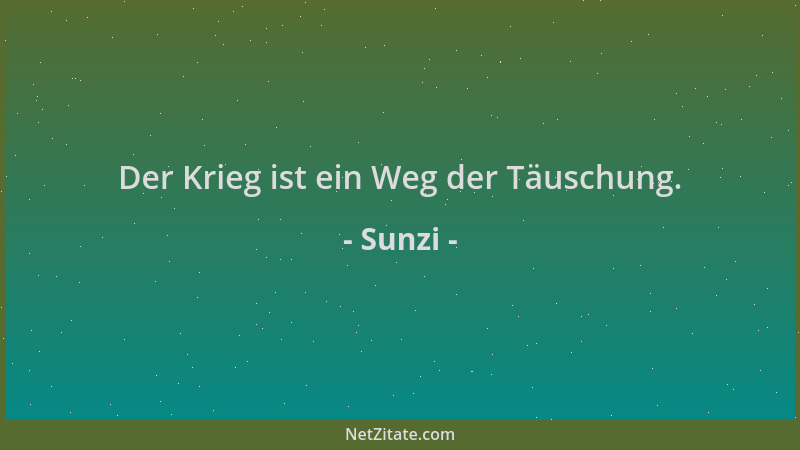 Sunzi - Der Krieg ist ein Weg der Täuschung....