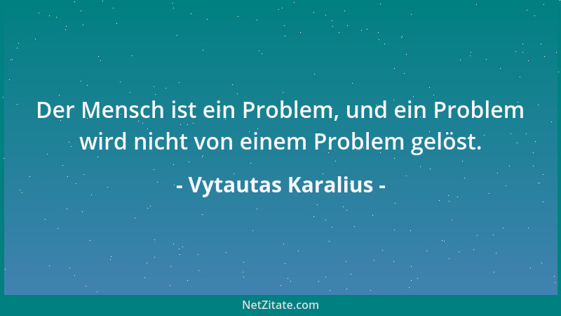 Vytautas Karalius - Der Mensch ist ein Problem, und ein Problem wird nicht von einem Problem gelöst....