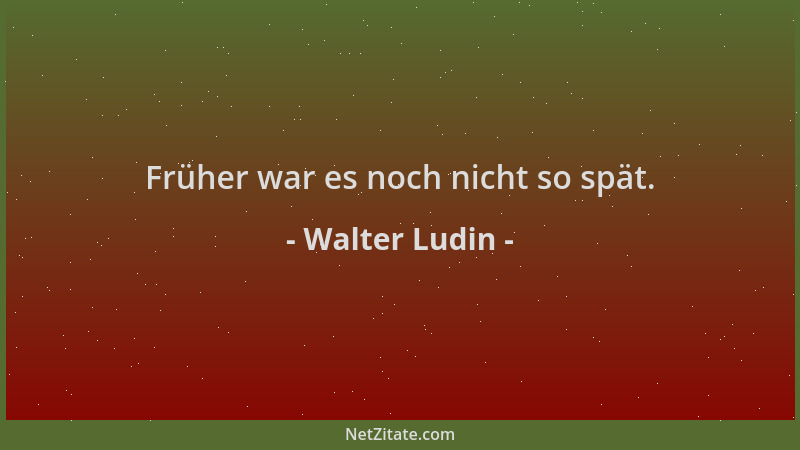 Walter Ludin - Früher war es noch nicht so spät....