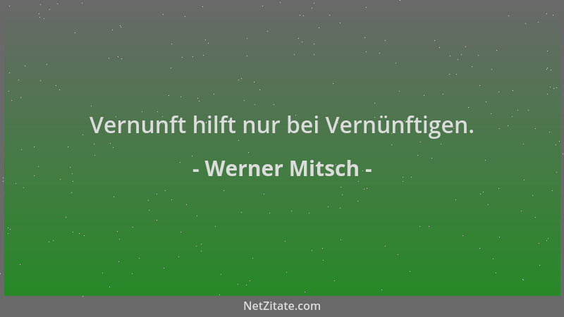 Werner Mitsch - Vernunft hilft nur bei Vernünftigen....