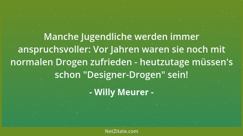 Willy Meurer - Manche Jugendliche werden immer anspruchsvoller: Vor Jahren waren sie noch mit normalen Drogen zufrieden - h...