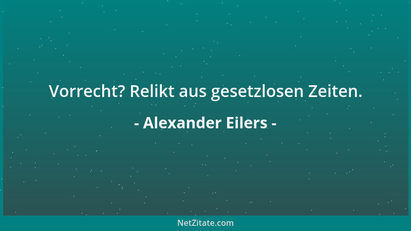 Alexander Eilers - Vorrecht? Relikt aus gesetzlosen Zeiten....