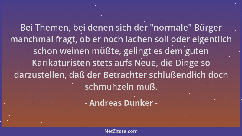 Andreas Dunker - Bei Themen, bei denen sich der  "normale " Bürger manchmal fragt, ob er noch lachen soll oder eigentlich sch...