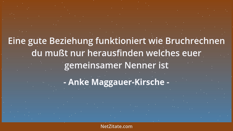 Anke Maggauer-Kirsche - Eine gute Beziehung funktioniert wie Bruchrechnen du mußt nur herausfinden welches euer gemeinsamer...
