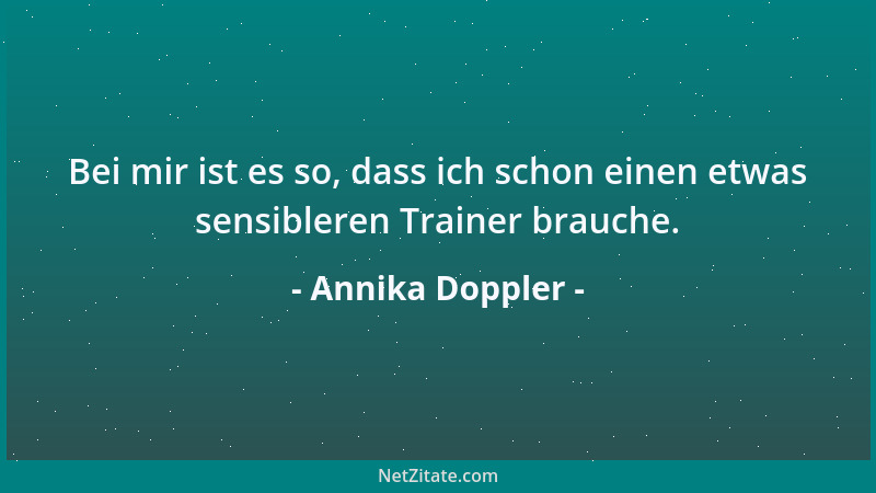 Annika Doppler - Bei mir ist es so, dass ich schon einen etwas sensibleren Trainer brauche....