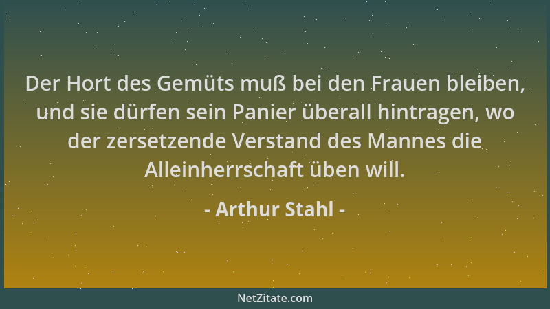 Arthur Stahl - Der Hort des Gemüts muß bei den Frauen bleiben, und sie dürfen sein Panier überall hintragen, wo der zersetz...