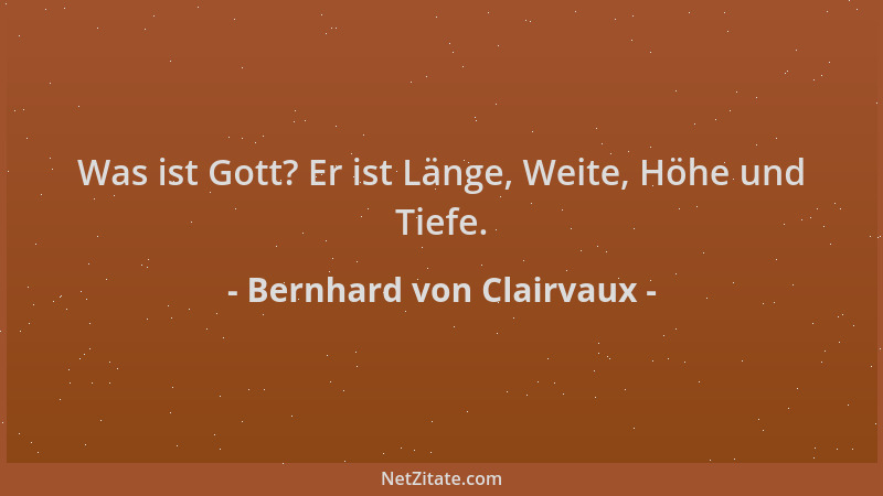 Bernhard von Clairvaux - Was ist Gott? Er ist Länge, Weite, Höhe und Tiefe....
