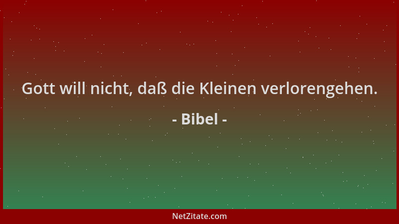 Bibel - Gott will nicht, daß die Kleinen verlorengehen....