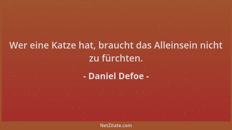 Daniel Defoe - Wer eine Katze hat, braucht das Alleinsein nicht zu fürchten....