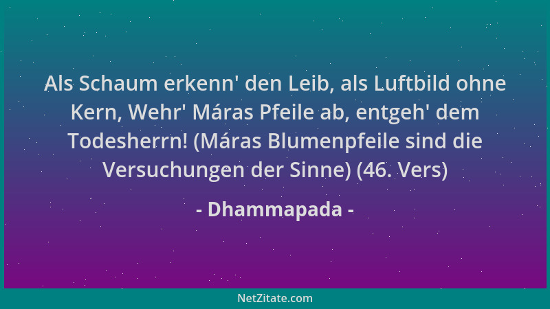 Dhammapada - Als Schaum erkenn ' den Leib, als Luftbild ohne Kern, Wehr ' Máras Pfeile ab, entgeh ' dem Todesherrn! (Máras Blu...
