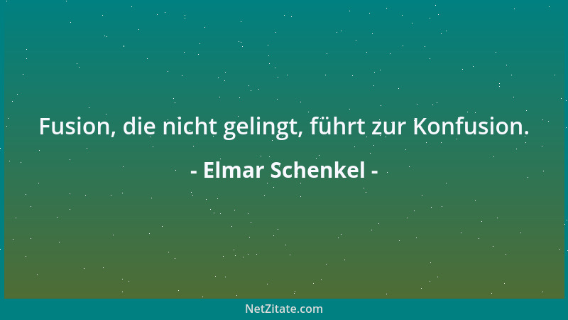 Elmar Schenkel - Fusion, die nicht gelingt, führt zur Konfusion....