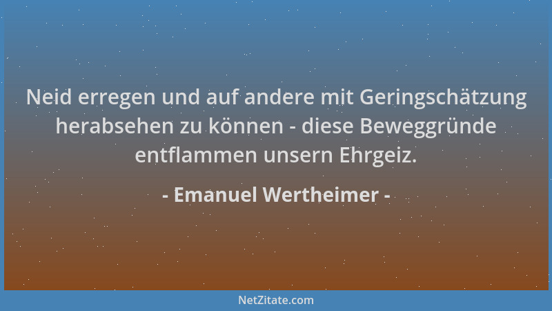 Emanuel Wertheimer - Neid erregen und auf andere mit Geringschätzung herabsehen zu können - diese Beweggründe entflammen un...