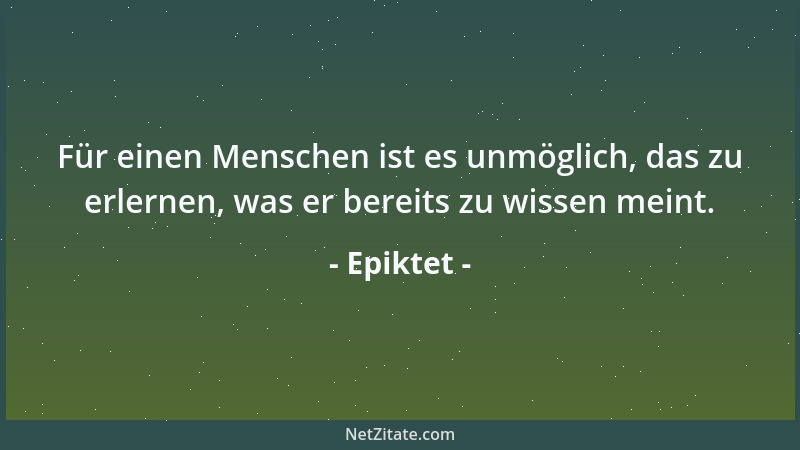 Epiktet - Besser ist 's, manchmal einen Fehlgriff zu gestehen und öfter verständig zu sein, als manchmal einen Irrtum zu ges...