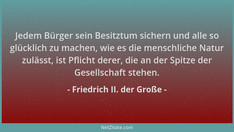 Friedrich II. der Große - Jedem Bürger sein Besitztum sichern und alle so glücklich zu machen, wie es die menschliche Natur...