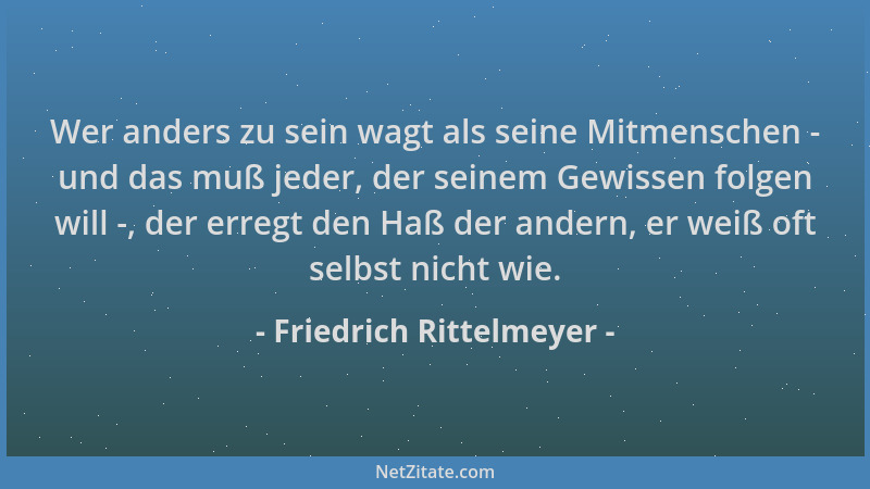 Friedrich Rittelmeyer - Wer anders zu sein wagt als seine Mitmenschen - und das muß jeder, der seinem Gewissen folgen will...