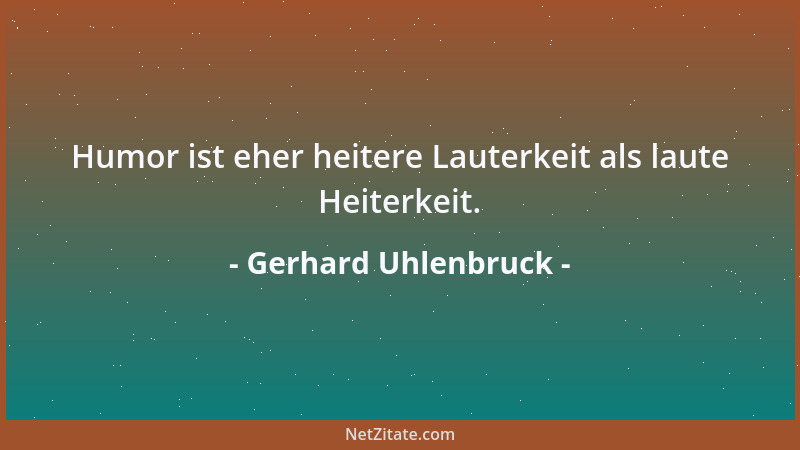 Gerhard Uhlenbruck - Humor ist eher heitere Lauterkeit als laute Heiterkeit....