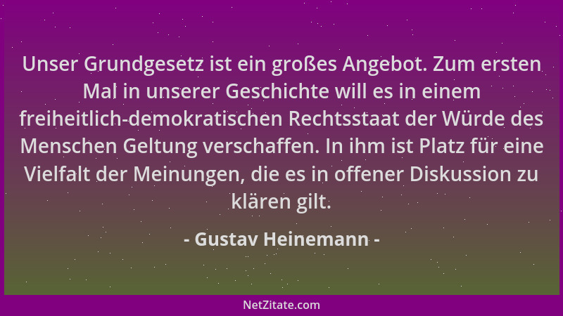 Gustav Heinemann - Unser Grundgesetz ist ein großes Angebot. Zum ersten Mal in unserer Geschichte will es in einem freiheit...