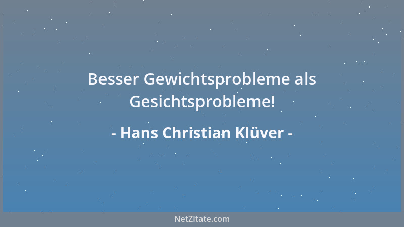Hans Christian Klüver - Besser Gewichtsprobleme als Gesichtsprobleme!...