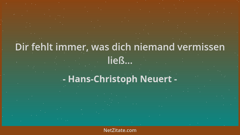 Hans-Christoph Neuert - Dir fehlt immer, was dich niemand vermissen ließ......