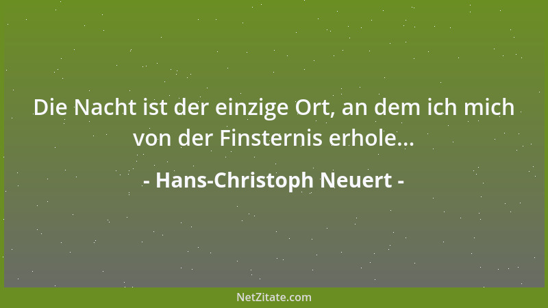 Hans-Christoph Neuert - Die Nacht ist der einzige Ort, an dem ich mich von der Finsternis erhole......