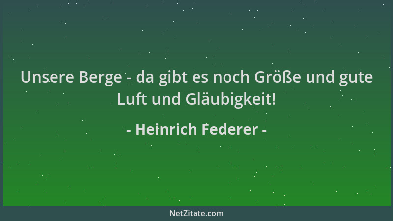 Heinrich Federer - Unsere Berge - da gibt es noch Größe und gute Luft und Gläubigkeit!...