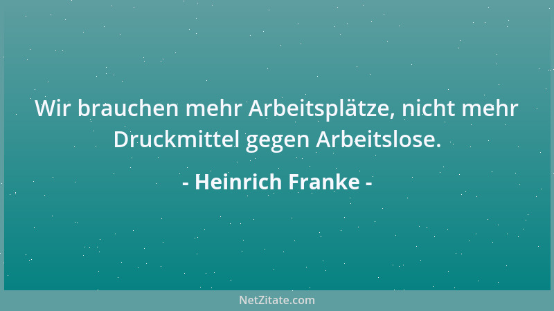 Heinrich Franke - Wir brauchen mehr Arbeitsplätze, nicht mehr Druckmittel gegen Arbeitslose....